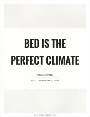 Bed is the perfect climate Picture Quote #1