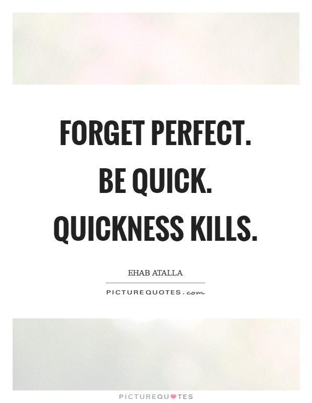 Forget perfect. Be quick. Quickness kills. Picture Quote #1