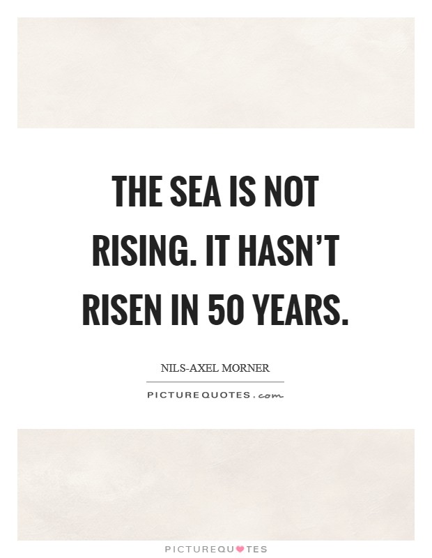 The sea is not rising. It hasn't risen in 50 years. Picture Quote #1
