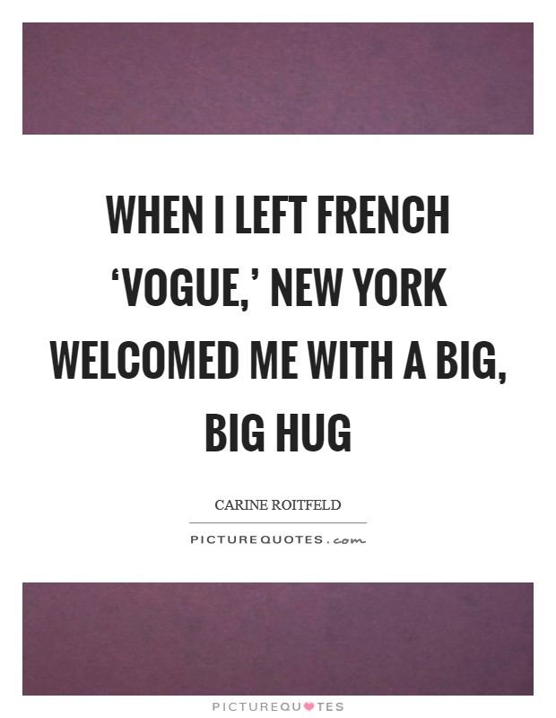 When I left French ‘Vogue,' New York welcomed me with a big, big hug Picture Quote #1