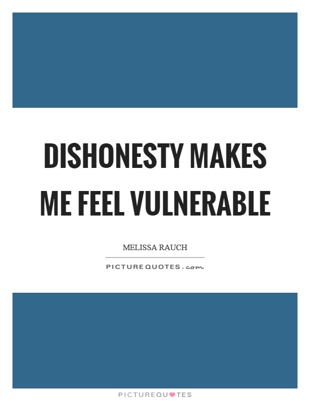 Dishonesty makes me feel vulnerable Picture Quote #1
