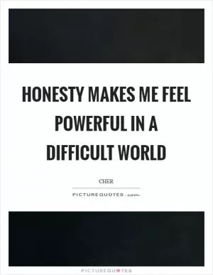 Honesty makes me feel powerful in a difficult world Picture Quote #1