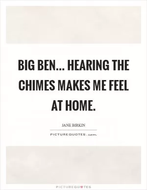 Big Ben... hearing the chimes makes me feel at home Picture Quote #1