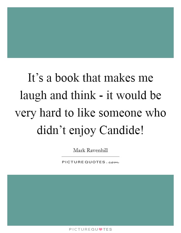 It's a book that makes me laugh and think - it would be very hard to like someone who didn't enjoy Candide! Picture Quote #1