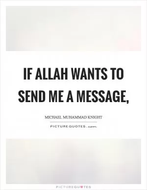 If Allah wants to send me a message, Picture Quote #1