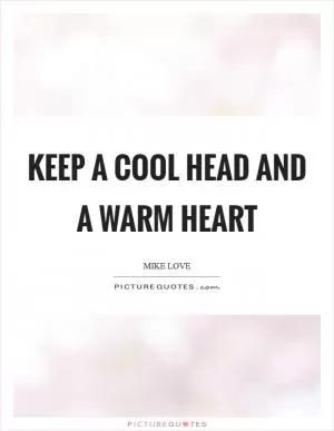 Keep a cool head and a warm heart Picture Quote #1