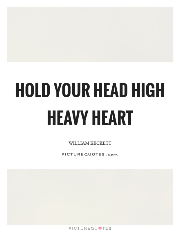 Hold your head high heavy heart Picture Quote #1