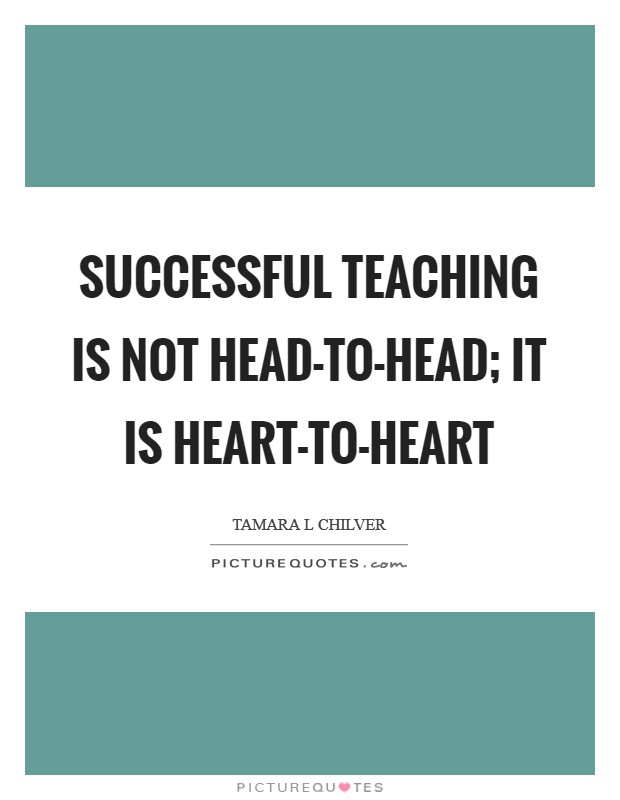 Successful teaching is not head-to-head; it is heart-to-heart Picture Quote #1