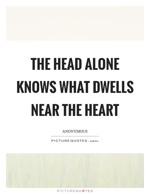 The head alone knows what dwells near the heart Picture Quote #1