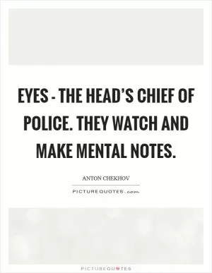 Eyes - the head’s chief of police. They watch and make mental notes Picture Quote #1