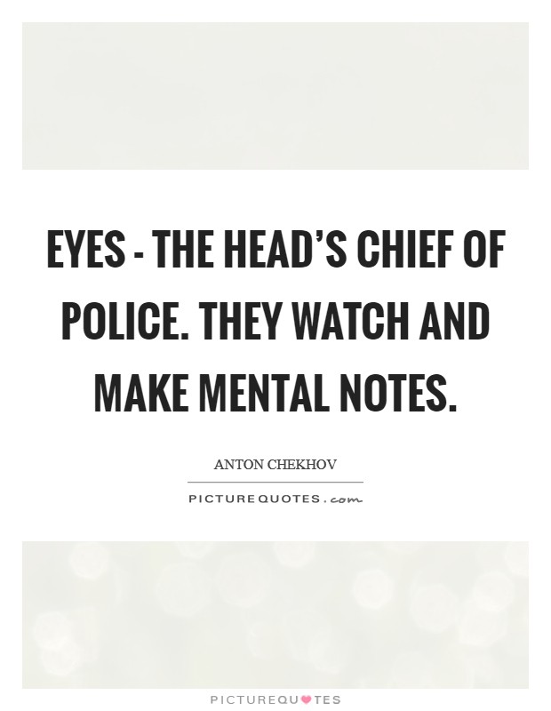 Eyes - the head's chief of police. They watch and make mental notes. Picture Quote #1