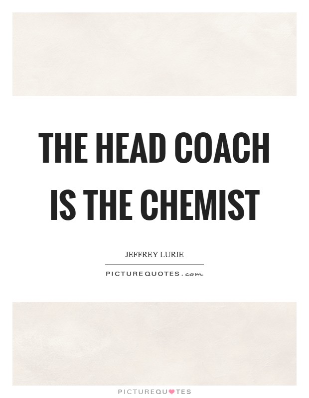 The head coach is the chemist Picture Quote #1