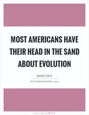 Most Americans have their head in the sand about evolution Picture Quote #1