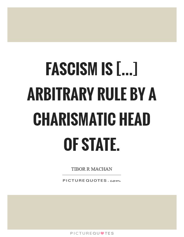 Fascism is [...] arbitrary rule by a charismatic head of state. Picture Quote #1