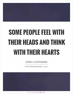 Some people feel with their heads and think with their hearts Picture Quote #1