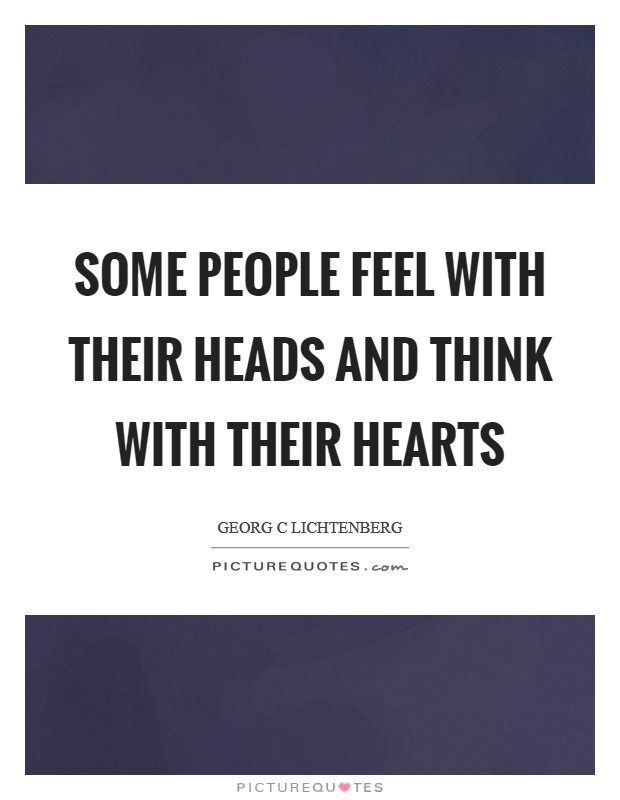Some people feel with their heads and think with their hearts Picture Quote #1