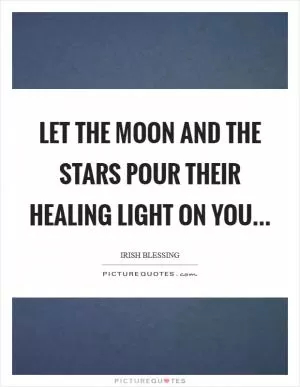 Let the Moon and the Stars pour their healing light on you Picture Quote #1