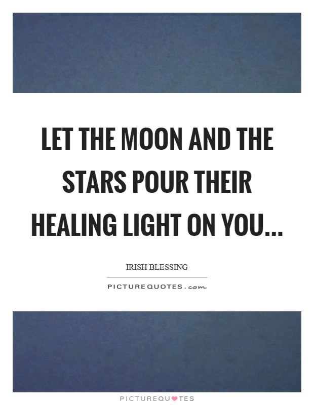 Let the Moon and the Stars pour their healing light on you... Picture Quote #1