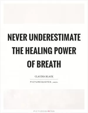 Never underestimate the healing power of breath Picture Quote #1