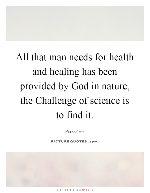 All that man needs for health and healing has been provided by God in nature, the Challenge of science is to find it. Picture Quote #1