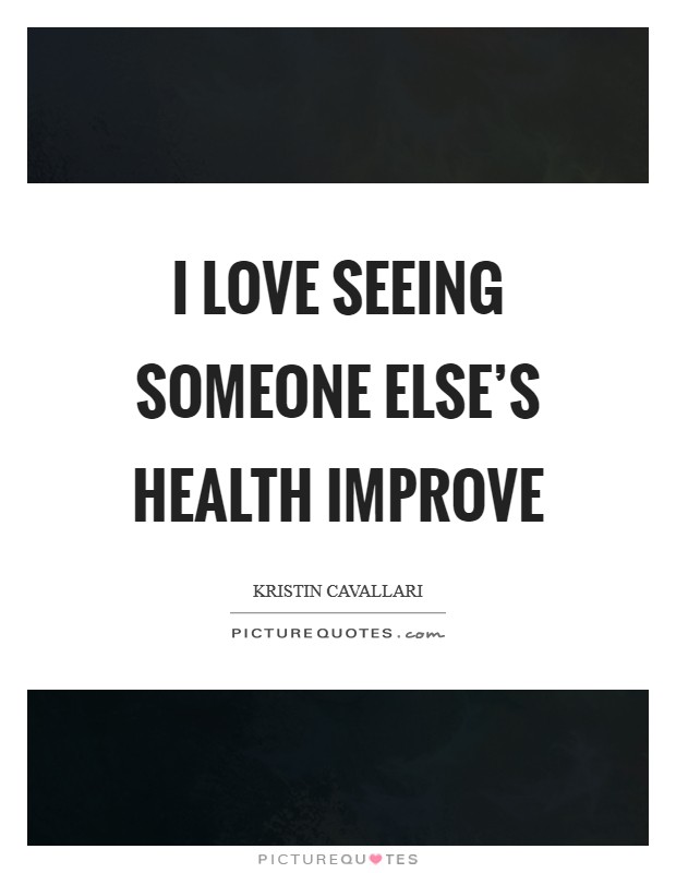 I love seeing someone else's health improve Picture Quote #1