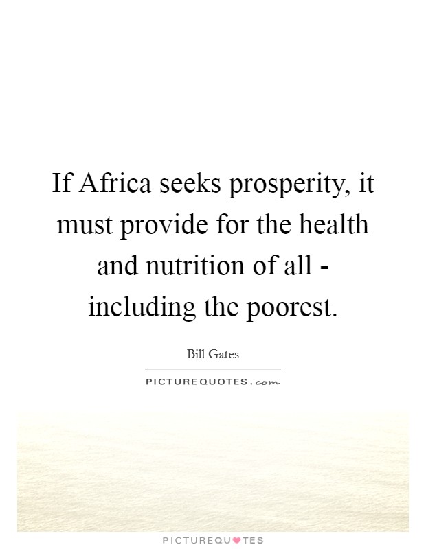 If Africa seeks prosperity, it must provide for the health and nutrition of all - including the poorest. Picture Quote #1