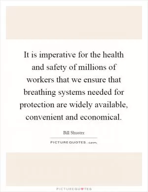 It is imperative for the health and safety of millions of workers that we ensure that breathing systems needed for protection are widely available, convenient and economical Picture Quote #1