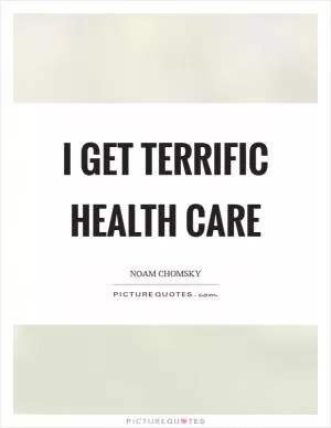 I get terrific health care Picture Quote #1
