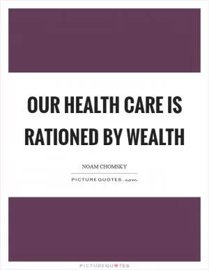 Our health care is rationed by wealth Picture Quote #1