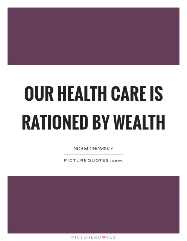 Our health care is rationed by wealth Picture Quote #1