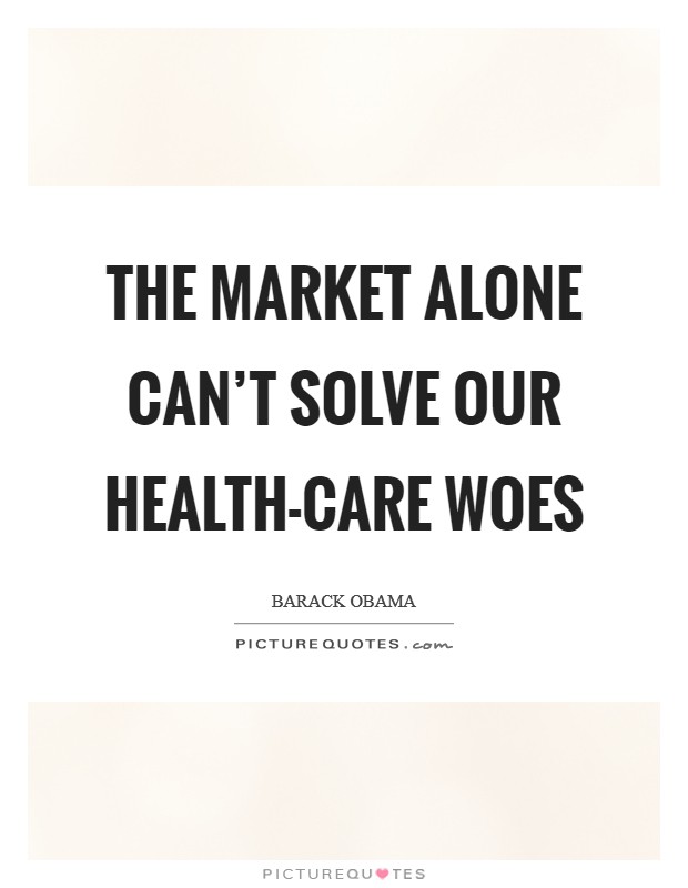 The market alone can't solve our health-care woes Picture Quote #1