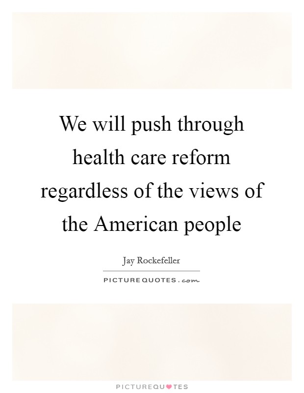 We will push through health care reform regardless of the views of the American people Picture Quote #1