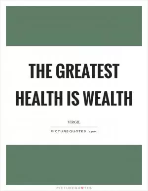 The greatest health is wealth Picture Quote #1