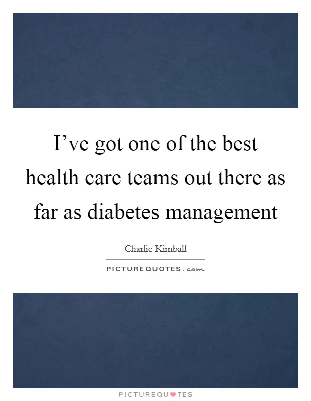I've got one of the best health care teams out there as far as diabetes management Picture Quote #1