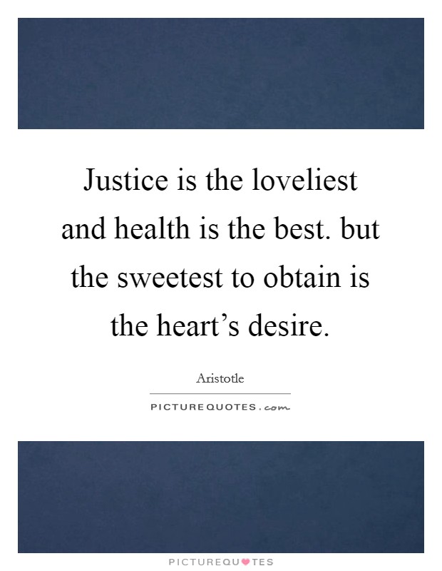 Justice is the loveliest and health is the best. but the sweetest to obtain is the heart's desire. Picture Quote #1