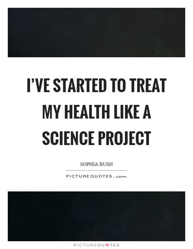 I've started to treat my health like a science project Picture Quote #1