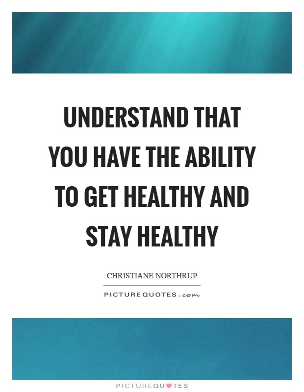 Understand that you have the ability to get healthy and stay healthy Picture Quote #1