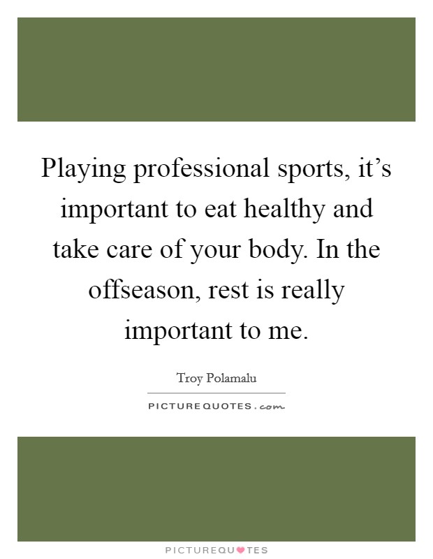 Playing professional sports, it's important to eat healthy and take care of your body. In the offseason, rest is really important to me. Picture Quote #1