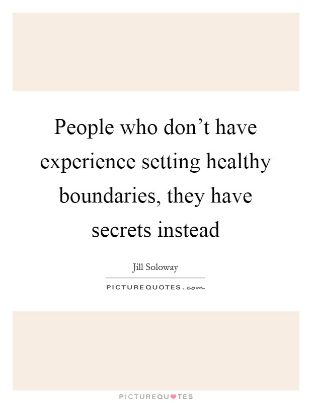 People who don't have experience setting healthy boundaries, they have secrets instead Picture Quote #1