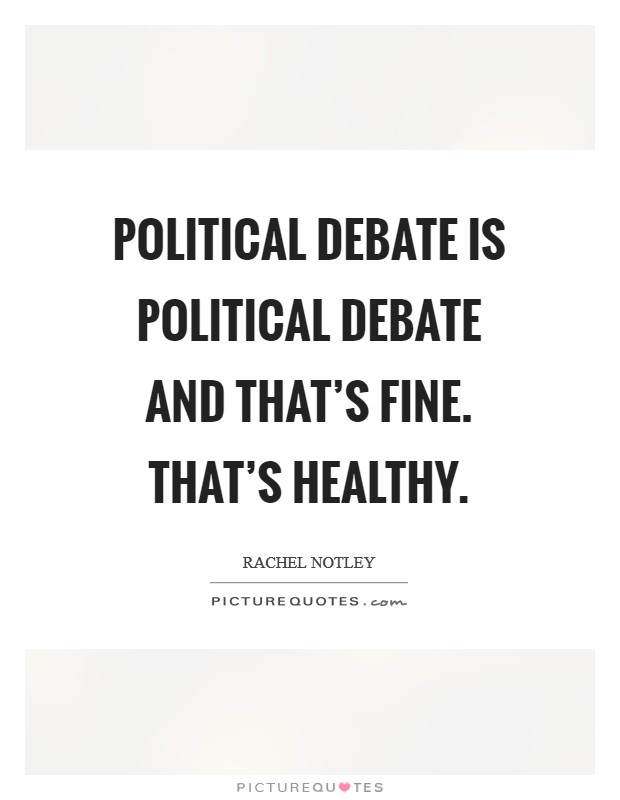 Political debate is political debate and that's fine. That's healthy. Picture Quote #1
