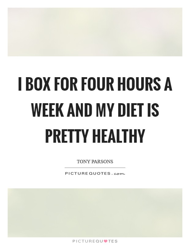 I box for four hours a week and my diet is pretty healthy Picture Quote #1