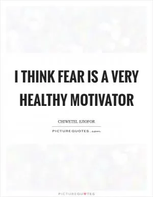 I think fear is a very healthy motivator Picture Quote #1