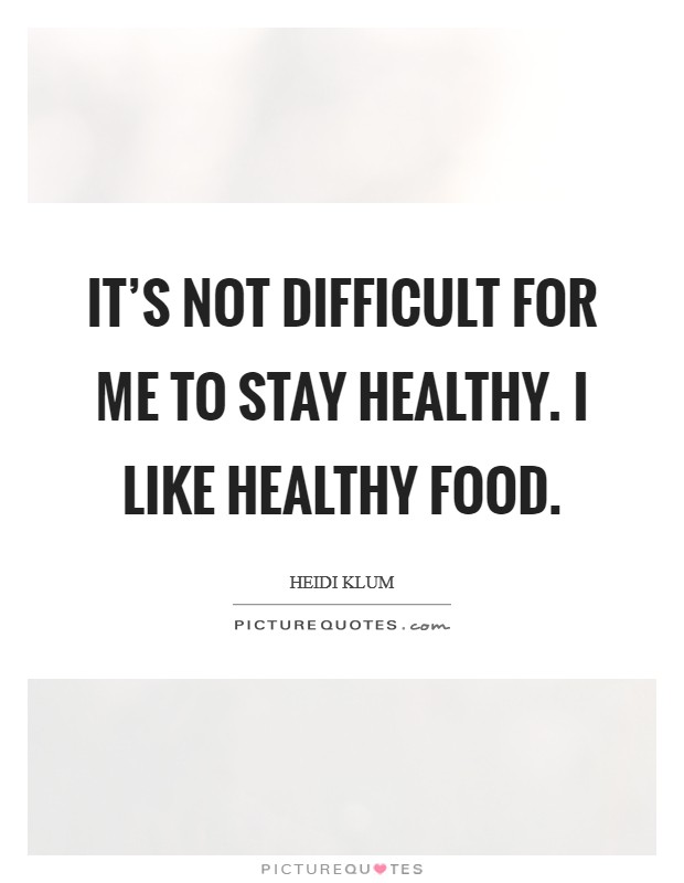 It's not difficult for me to stay healthy. I like healthy food. Picture Quote #1