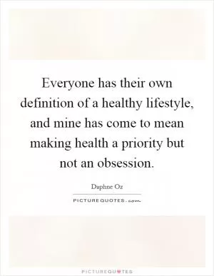 Everyone has their own definition of a healthy lifestyle, and mine has come to mean making health a priority but not an obsession Picture Quote #1