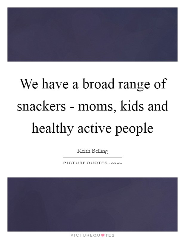 We have a broad range of snackers - moms, kids and healthy active people Picture Quote #1