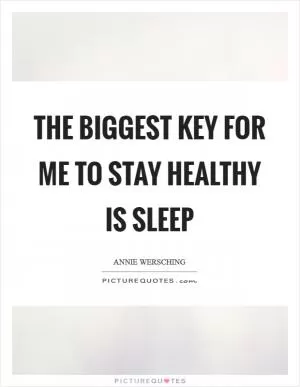 The biggest key for me to stay healthy is sleep Picture Quote #1