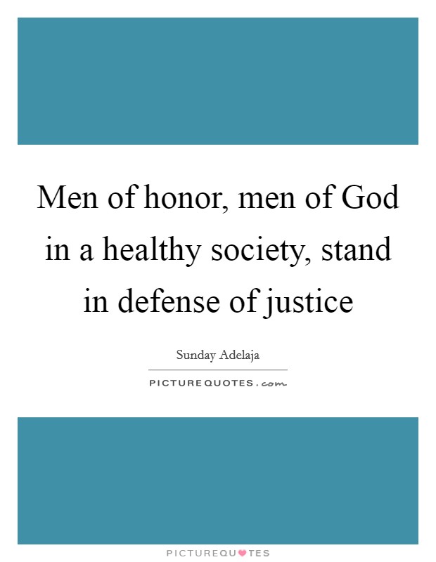 Men of honor, men of God in a healthy society, stand in defense of justice Picture Quote #1