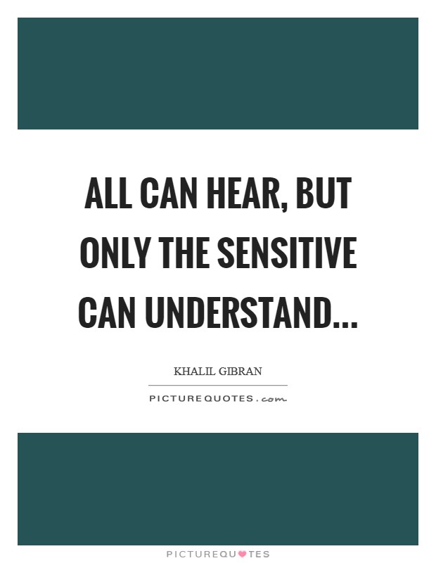 All can hear, but only the sensitive can understand... Picture Quote #1