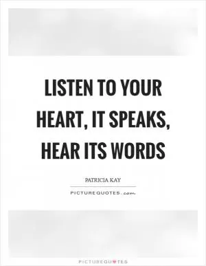 Listen to your heart, it speaks, hear its words Picture Quote #1