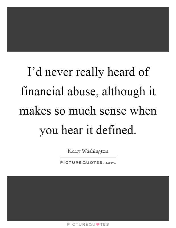 I'd never really heard of financial abuse, although it makes so much sense when you hear it defined. Picture Quote #1